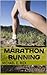 Marathon Running: Marathon Training, Diet And Nutrition For Long Distance Runners, Endurance Training And How To Know If You Are Ready For A Marathon