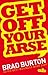 Get Off Your Arse by Brad Burton