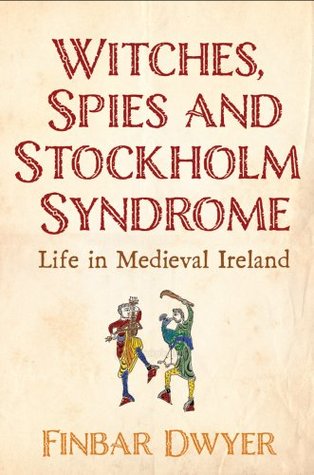 Witches, Spies And Stockholm Syndrome: Life in Medieval Ireland (Kindle Edition)