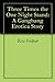 Three Times the One Night Stand: A Gangbang Erotica Story