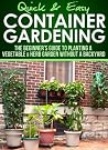 Container Gardening: The Beginner's Guide to Planting a Vegetable & Herb Garden without a Backyard (Quick and Easy Series) Container Gardening: The Beginner's Guide to Planting a Vegetable & Herb Garden without a Backyard (Quick and Easy Series)