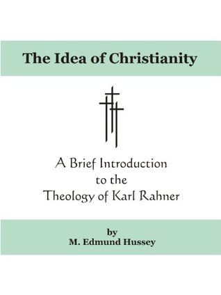 The Idea of Christianity: A Brief Introduction to the Theology of Karl Rahner (Kindle Edition)