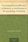 Increasing Human Efficiency in Business, a contribution to the psychology of business