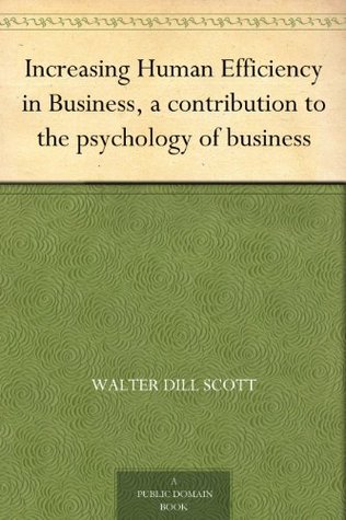 Increasing Human Efficiency in Business, a contribution to the psychology of business (Kindle Edition)