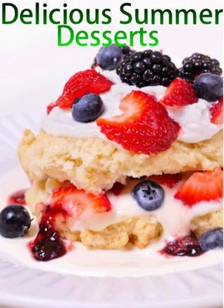 Delicious Summer Desserts (Delicious Recipes Book 2)