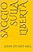 Saggio sulla libertà by John Stuart Mill Saggio sulla libertà by John Stuart Mill