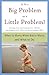 Is It a Big Problem or a Little Problem?: When to Worry, When Not to Worry, and What to Do