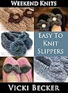 Easy To Knit Slippers (Weekend Knits Book 1)