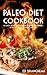 Paleo Diet Cookbook: Easy Budget-Friendly Recipes for Beginners, Athletes, Kids, Dummies and You