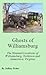 Ghosts of Williamsburg: The Haunted Locations of Williamsburg, Yorktown and Jamestown, Virginia