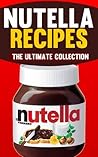 Nutella Recipes: The Ultimate Collection of Over 50 Recipes