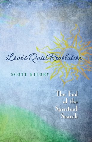 Love's Quiet Revolution: The End of the Spiritual Search (Kindle Edition)