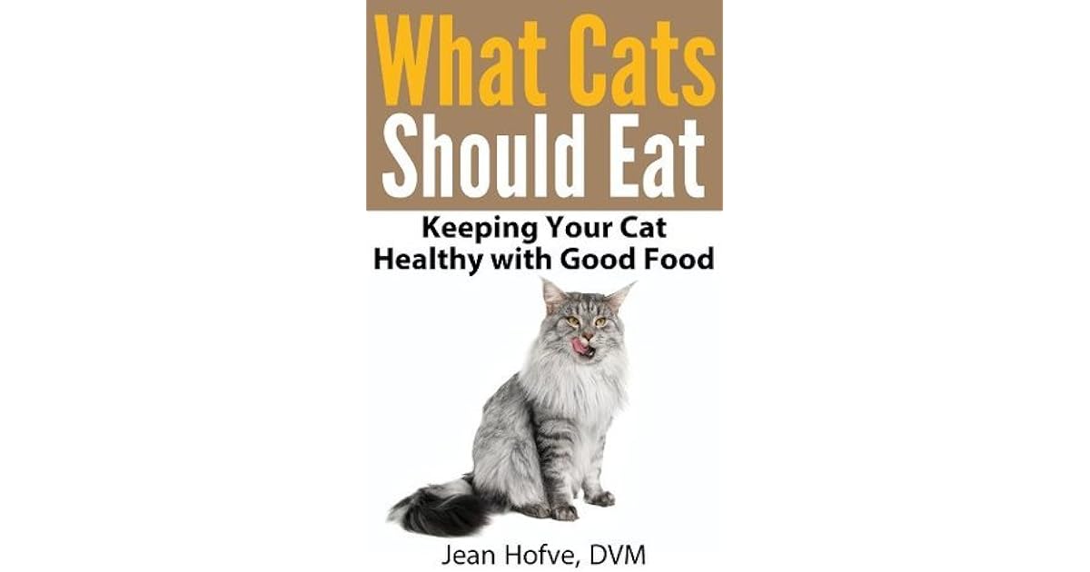 What Cats Should Eat How to Keep Your Cat Healthy with Good Food by Jean Hofve