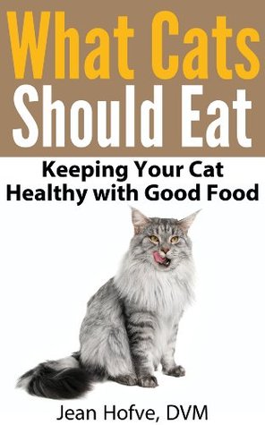 What Cats Should Eat: A Holistic Veterinarian's Guide to Feeding Your Cat (Kindle Edition)