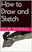 How to Draw and Sketch