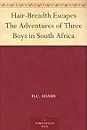 Hair-Breadth Escapes The Adventures of Three Boys in South Africa