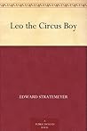Leo the Circus Boy; or, Life Under the Great White Canvas