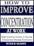 How to Improve Concentration at Work - High Achiever Secrets to Staying Focused and Beating Distractions