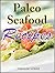 Paleo Seafood: Most Popular Gluten Free, Delicious and Nutrition-Rich Recipes!