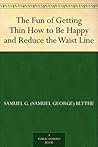 The Fun of Getting Thin: How to Be Happy and Reduce the Waist Line The Fun of Getting Thin: How to Be Happy and Reduce the Waist Line