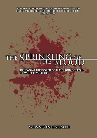 The Sprinkling of The Blood: Releasing the Power of the Blood of Jesus to Work in Your Life (Kindle Edition)