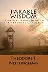 Parable Wisdom: Spiritual Awakening in the Teachings of Jesus Parable Wisdom: Spiritual Awakening in the Teachings of Jesus