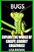 BUGS: Explore the World of Creepy, Crawly Creatures! (Nature's Amazing Animals and Creatures Book 1)