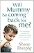 Will Mummy Be Coming Back for Me? by Shane Dunphy