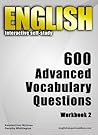 English Interactive self-study: 600 Advanced Vocabulary Questions/ Workbook 2 - A powerful method to learn the vocabulary you need.