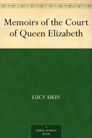 Memoirs of the Court of Queen Elizabeth (Kindle Edition)