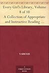 Every Girl's Library, Volume 8 of 10: A Collection of Appropriate and Instructive Reading for Girls of All Ages from the Best Authors of All Time
