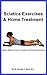 Sciatica Exercises & Home Treatment: Simple, Effective Care For Sciatica and Piriformis Syndrome