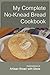 My No-Knead Bread Cookbook by Steve Gamelin