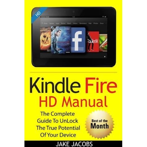 Kindle Fire Hd User Manual The Complete User Guide With Instructions Tutorial To Unlock The True Potential Of Your Device In 30 Minutes By Jake Jacobs