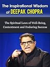 Deepak Chopra: The Inspirational Wisdom - The Spiritual Laws Of Wellbeing, Contentment and Enduring Success Taught by Deepak Chopra