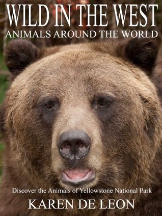 Wild in the West, Discover the Animals In and Around Yellowstone (Animals Around the World Book 2)