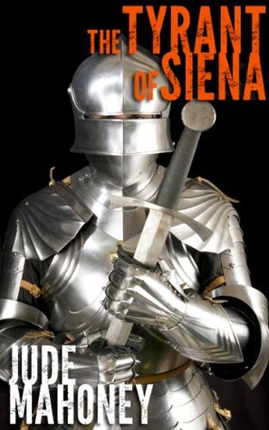 The Tyrant of Siena: Historical fiction (The Heroes of Florence Book 1)