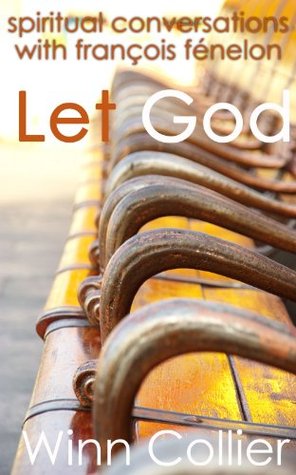 Let God: Spiritual Conversations with François Fénelon (Kindle Edition)