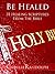 Be Healed! 31 Healing Scriptures From the Bible