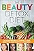 The Beauty Detox Diet: Delicious Recipes and Foods to Look Beautiful, Lose Weight, and Feel Great