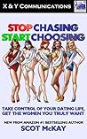 Stop Chasing, Start Choosing: Take Control Of Your Dating Life, Get The Women You Truly Want