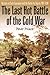 The Last Hot Battle of the Cold War: Decision at Cuito Cuanavale and the Battle for Angola, 1987–1988