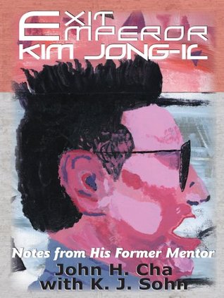 Exit Emperor Kim Jong-il: Notes from His Former Mentor (Kindle Edition)