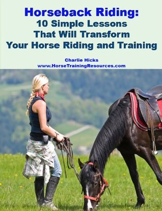 Horseback Riding - 10 Simple Lessons That Will Transform Your Horse Riding and Training (Kindle Edition)
