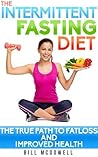 Intermittent Fasting: The True Path to Fat Loss and Improved Health. Lose Fat, Lower Your Cholesterol, Detox Your Body, Rejuvenate Your Brain and Eat in a More Natural Way !
