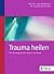 Trauma heilen: Ein Übungsbu...