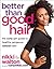 Better Than Good Hair: The Curly Girl Guide to Healthy, Gorgeous Natural Hair!