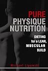 Pure Physique Nutrition: Dieting for a Lean, Muscular Build