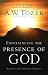 Experiencing the Presence of God by A.W. Tozer Experiencing the Presence of God by A.W. Tozer