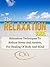 The Relaxation Guide: Relaxation Techniques To Reduce Stress And Anxiety, For Healing Of Body And Mind